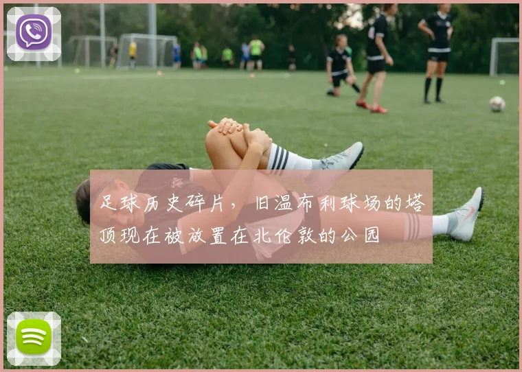 足球历史碎片，旧温布利球场的塔顶现在被放置在北伦敦的公园