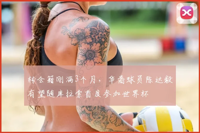 转会籍刚满3个月，华裔球员陈达毅有望随库拉索首度参加世界杯