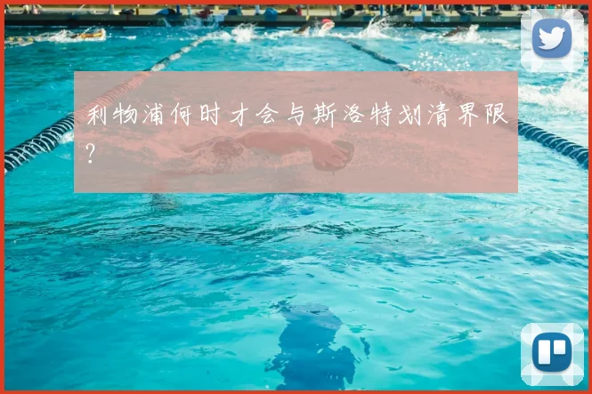 利物浦何时才会与斯洛特划清界限？