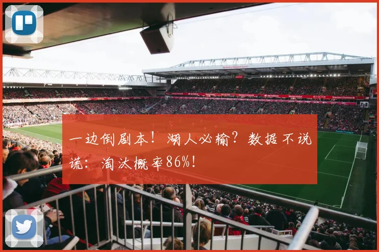 一边倒剧本！湖人必输？数据不说谎：淘汰概率86%！