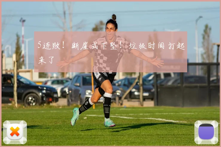 5连败！断崖式下坠！垃圾时间打起来了