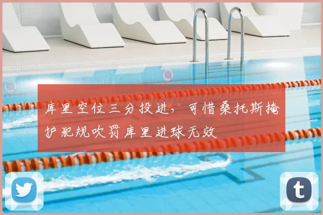 库里空位三分投进，可惜桑托斯掩护犯规吹罚库里进球无效