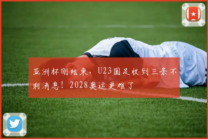 亚洲杯刚结束，U23国足收到三条不利消息！2028奥运更难了